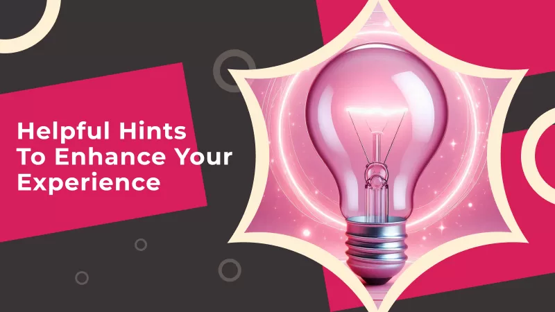 Helpful Hints to Enhance Your Experience